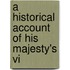 A Historical Account Of His Majesty's Vi