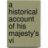 A Historical Account Of His Majesty's Vi door Robert Mudie