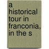 A Historical Tour In Franconia, In The S by Charles Tylor
