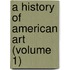 A History Of American Art (Volume 1)