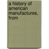 A History Of American Manufactures, From by John Leander Bishop