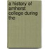 A History Of Amherst College During The