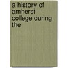 A History Of Amherst College During The by Tyler