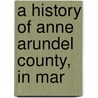 A History Of Anne Arundel County, In Mar by Tim Riley