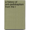 A History Of Anti-Pedobaptism From The R door Albert Henry Newman