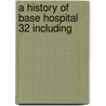 A History Of Base Hospital 32 Including door Benjamin D. Hitz
