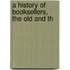 A History Of Booksellers, The Old And Th