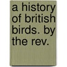 A History Of British Birds. By The Rev. by Morris