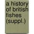 A History Of British Fishes (Suppl.)
