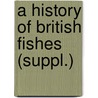 A History Of British Fishes (Suppl.) door William Yarrell