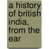 A History Of British India, From The Ear