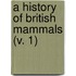 A History Of British Mammals (V. 1)