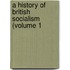 A History Of British Socialism (Volume 1