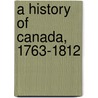 A History Of Canada, 1763-1812 door Sir Charles Prestwood Lucas