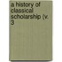 A History Of Classical Scholarship (V. 3