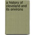 A History Of Cleveland And Its Environs