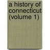 A History Of Connecticut (Volume 1) by Elias Benjamin Sanford
