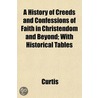 A History Of Creeds And Confessions Of F by Rebecca Ed. Curtis