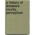A History Of Delaware County, Pennsylvan