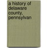A History Of Delaware County, Pennsylvan by Marsh Jordan