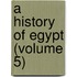 A History Of Egypt (Volume 5)