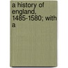 A History Of England, 1485-1580; With A door Charles Scott Fearenside