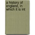 A History Of England, In Which It Is Int