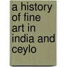A History Of Fine Art In India And Ceylo by Vincent Arthur Smith