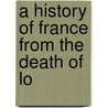 A History Of France From The Death Of Lo by John Seargeant Cyprian Bridge