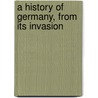 A History Of Germany, From Its Invasion door Mrs. Markham