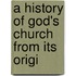 A History Of God's Church From Its Origi