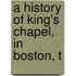 A History Of King's Chapel, In Boston, T