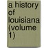 A History Of Louisiana (Volume 1)
