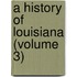 A History Of Louisiana (Volume 3)