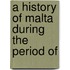 A History Of Malta During The Period Of