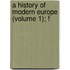 A History Of Modern Europe (Volume 1); F