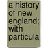 A History Of New England; With Particula