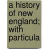 A History Of New England; With Particula door Isaac Backus