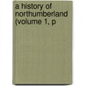 A History Of Northumberland (Volume 1, P by John Hodgson