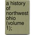 A History Of Northwest Ohio (Volume 1);