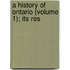 A History Of Ontario (Volume 1); Its Res