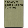 A History Of Ontario (Volume 1); Its Res by Alexander Fraser