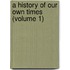 A History Of Our Own Times (Volume 1)