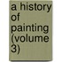 A History Of Painting (Volume 3)