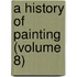 A History Of Painting (Volume 8)