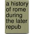 A History Of Rome During The Later Repub