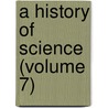 A History Of Science (Volume 7) by Henry Smith Williams