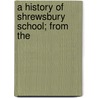 A History Of Shrewsbury School; From The door John Brickdale Blakeway