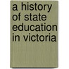 A History Of State Education In Victoria by Victoria. Education Dept