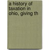 A History Of Taxation In Ohio, Giving Th by Nelson Wiley Evans